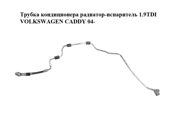Трубка кондиционера  радиатор-испаритель 1.9TDI VOLKSWAGEN CADDY 04- (ФОЛЬКСВАГЕН  КАДДИ) (1T0820741AL) - LvivMarket.net