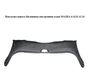 Накладка порога  багажника внутренняя седан MAZDA 6 (GJ) 12-21 (МАЗДА 6 GJ) (GHK16889X)