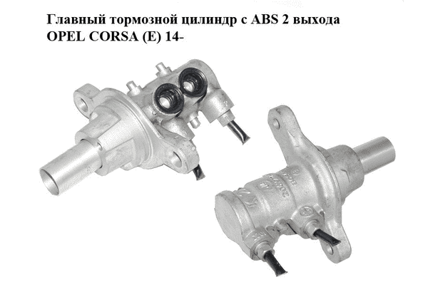 Главный тормозной цилиндр с ABS  2 выхода OPEL CORSA (E) 14- (ОПЕЛЬ КОРСА) (204Y21766) - LvivMarket.net