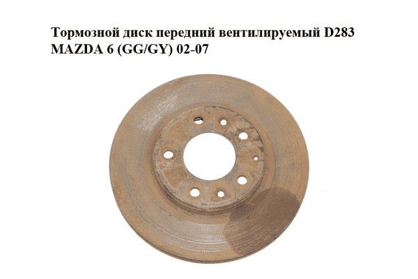 Тормозной диск передний  вентилируемый D283 MAZDA 6 (GG/GY) 02-07 (GJ6Y-33-25XA, GJ6Y3325XA) - LvivMarket.net