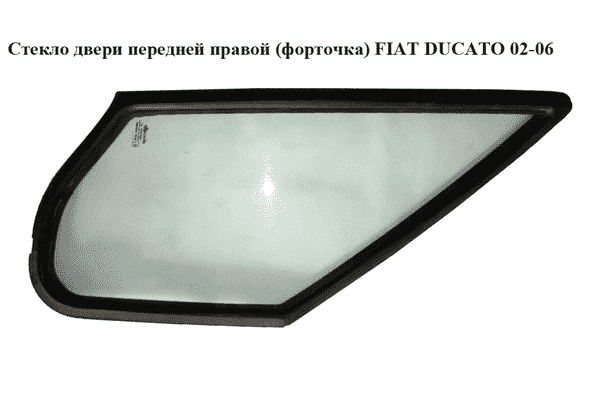 Стекло двери передней правой (форточка)   FIAT DUCATO 02-06 (ФИАТ ДУКАТО) (926544, 1312733080, 1305137080) - LvivMarket.net