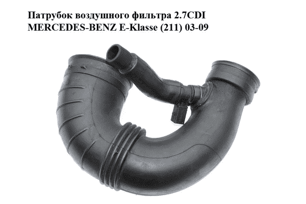 Патрубок воздушного фильтра 2.7CDI  MERCEDES-BENZ E-Klasse (211) 03-09 (МЕРСЕДЕС БЕНЦ 211) (6470940097, - LvivMarket.net