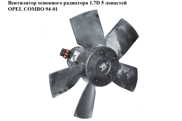 Вентилятор основного радиатора 1.7D 5 лопастей OPEL COMBO 94-01 (ОПЕЛЬ КОМБО 94-02) (90571974) - LvivMarket.net