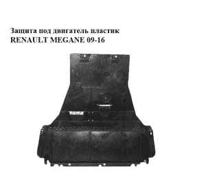 Защита под двигатель  пластик RENAULT MEGANE 09-16 (РЕНО МЕГАН) (758900006R, 758900007R)