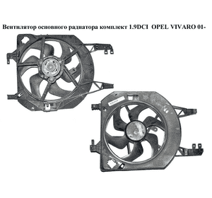 Вентилятор основного радиатора комплект 1.9DCI  OPEL VIVARO 01- (ОПЕЛЬ ВИВАРО) (8200151874, 1831199016,