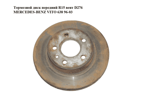 Тормозной диск передний  R15 вент D276 MERCEDES-BENZ VITO 638 96-03 (МЕРСЕДЕС ВИТО 638) (A6384210112, - LvivMarket.net