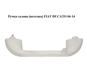 Ручка салона  (потолка) FIAT DUCATO 06-14 (ФИАТ ДУКАТО) (181205461, 735532009)