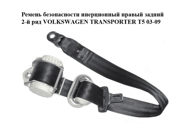 Ремень безопасности инерционный правый  задний 2-й ряд VOLKSWAGEN TRANSPORTER T5 03-09 (ФОЛЬКСВАГЕН - LvivMarket.net