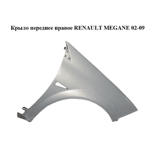 Крыло переднее правое   RENAULT MEGANE 02-09 (РЕНО МЕГАН) (8200011077, 7701477187, 601201, 7701473703)