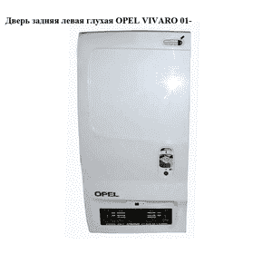 Дверь задняя левая глухая   OPEL VIVARO 01- (ОПЕЛЬ ВИВАРО) (7751472222, 77514-72222)