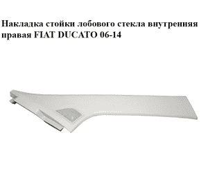 Накладка стойки лобового стекла  внутренняя правая FIAT DUCATO 06-14 (ФИАТ ДУКАТО) (1311375070)