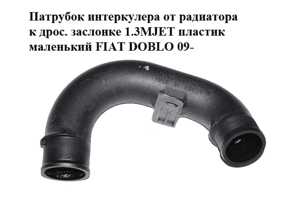 Патрубок интеркулера от радиатора к дрос. заслонке 1.3MJET пластик маленький FIAT DOBLO 09-  (ФИАТ ДОБЛО) - LvivMarket.net