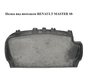 Полка над потолком   RENAULT MASTER 10-(РЕНО МАСТЕР) (8200729935) Полка над потолком   RENAULT MASTER 10-(РЕНО МАСТЕР) (8200729935)