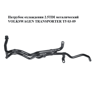 Патрубок охлаждения 2.5TDI металический VOLKSWAGEN TRANSPORTER T5 03-09 (ФОЛЬКСВАГЕН  ТРАНСПОРТЕР Т5) Патрубок охлаждения 2.5TDI металический VOLKSWAGEN TRANSPORTER T5 03-09 (ФОЛЬКСВАГЕН  ТРАНСПОРТЕР Т5)