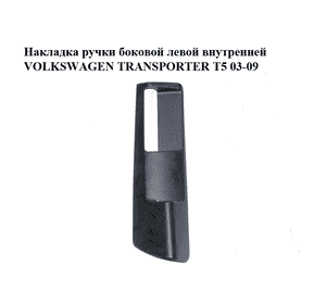 Накладка  ручки боковой левой внутренней VOLKSWAGEN TRANSPORTER T5 03-09 (ФОЛЬКСВАГЕН  ТРАНСПОРТЕР Т5) Накладка  ручки боковой левой внутренней VOLKSWAGEN TRANSPORTER T5 03-09 (ФОЛЬКСВАГЕН  ТРАНСПОРТЕР Т5)