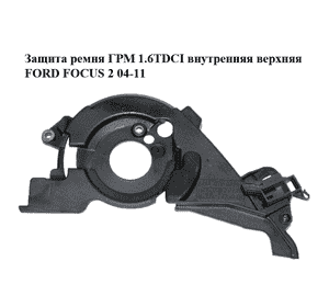 Защита ремня ГРМ 1.6TDCI внутренняя верхняя FORD FOСUS 2 04-11 (ФОРД ФОКУС) (9651559980, 9651560080) Защита ремня ГРМ 1.6TDCI внутренняя верхняя FORD FOСUS 2 04-11 (ФОРД ФОКУС) (9651559980, 9651560080)