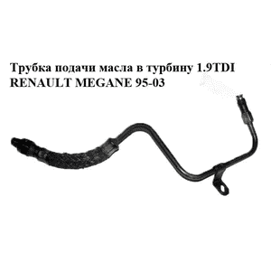 Трубка подачи масла в турбину 1.9TDI  RENAULT MEGANE 95-03 (РЕНО МЕГАН) (7700862508) Трубка подачи масла в турбину 1.9TDI  RENAULT MEGANE 95-03 (РЕНО МЕГАН) (7700862508)
