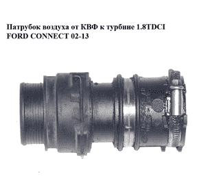 Патрубок воздуха от КВФ к турбине 1.8TDCI  FORD CONNECT 02-13 (ФОРД КОННЕКТ) (7T16-9C656-AB, 7T169C656AB) Патрубок воздуха от КВФ к турбине 1.8TDCI  FORD CONNECT 02-13 (ФОРД КОННЕКТ) (7T16-9C656-AB, 7T169C656AB)