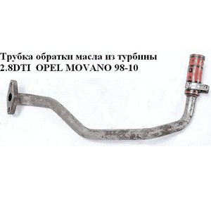 Трубка обратки масла из турбины 2.8DTI  OPEL MOVANO 98-10 (ОПЕЛЬ МОВАНО) (4500964, 7701044714)