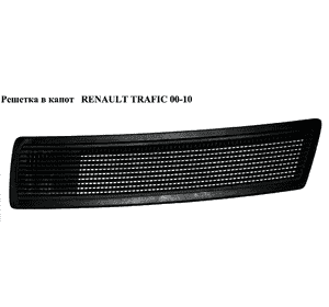Решетка в капот   RENAULT TRAFIC 00-10 (РЕНО ТРАФИК) (8200004370) Решетка в капот   RENAULT TRAFIC 00-10 (РЕНО ТРАФИК) (8200004370)