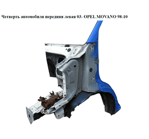Четверть автомобиля передняя левая  03- OPEL MOVANO 98-10 (ОПЕЛЬ МОВАНО) Четверть автомобиля передняя левая  03- OPEL MOVANO 98-10 (ОПЕЛЬ МОВАНО)