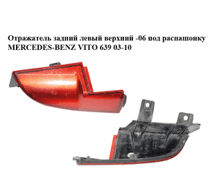 Отражатель  задний левый верхний -06 под распашонку MERCEDES-BENZ VITO 639 03-10 (МЕРСЕДЕС ВИТО 639) Отражатель  задний левый верхний -06 под распашонку MERCEDES-BENZ VITO 639 03-10 (МЕРСЕДЕС ВИТО 639)