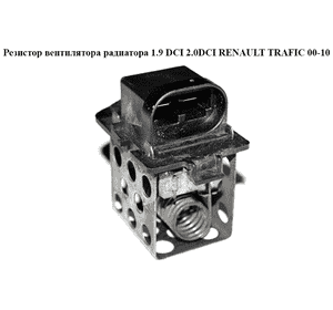 Резистор вентилятора радиатора 1.9 DCI 2.0DCI с конд. RENAULT TRAFIC 00-10 (РЕНО ТРАФИК) (8200045082) Резистор вентилятора радиатора 1.9 DCI 2.0DCI с конд. RENAULT TRAFIC 00-10 (РЕНО ТРАФИК) (8200045082)