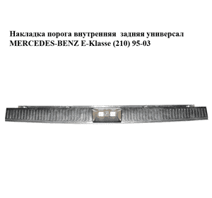 Накладка порога внутренняя  задняя универсал MERCEDES-BENZ E-Klasse (210) 95-03 (МЕРСЕДЕС БЕНЦ 210) Накладка порога внутренняя  задняя универсал MERCEDES-BENZ E-Klasse (210) 95-03 (МЕРСЕДЕС БЕНЦ 210)