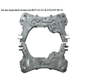 Балка передней подвески   RENAULT KANGOO 08-12 (РЕНО КАНГО) (544014607R, 544010832R, 8200586817) Балка передней подвески   RENAULT KANGOO 08-12 (РЕНО КАНГО) (544014607R, 544010832R, 8200586817)