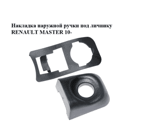 Накладка  наружной ручки под личинку RENAULT MASTER 10-(РЕНО МАСТЕР) (8200766697) Накладка  наружной ручки под личинку RENAULT MASTER 10-(РЕНО МАСТЕР) (8200766697)