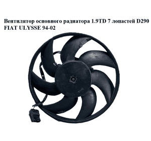 Вентилятор основного радиатора 1.9TD 7 лопастей D290 FIAT ULYSSE 94-02 (ФИАТ УЛИСА) (1474413080, 1474414080)