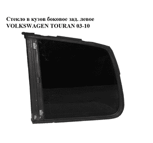 Стекло в кузов боковое зад. левое   VOLKSWAGEN TOURAN 03-10 (ФОЛЬКСВАГЕН ТАУРАН) (1T0845041N, 1T0845041S,