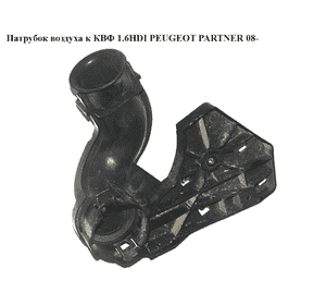 Патрубок воздуха к КВФ 1.6HDI  PEUGEOT PARTNER 08- (ПЕЖО ПАРТНЕР) (9681774380) Патрубок воздуха к КВФ 1.6HDI  PEUGEOT PARTNER 08- (ПЕЖО ПАРТНЕР) (9681774380)