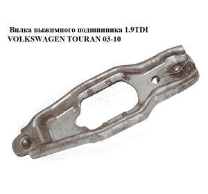 Вилка выжимного подшипника 1.9TDI  VOLKSWAGEN TOURAN 03-10 (ФОЛЬКСВАГЕН ТАУРАН) (02J141703C) Вилка выжимного подшипника 1.9TDI  VOLKSWAGEN TOURAN 03-10 (ФОЛЬКСВАГЕН ТАУРАН) (02J141703C)