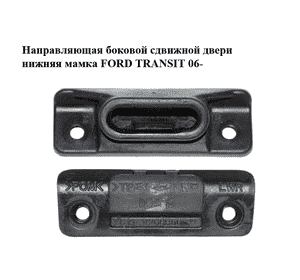 Направляющая боковой сдвижной двери  нижняя мамка FORD TRANSIT 06- (ФОРД ТРАНЗИТ) (YC15-V268B-66, YC15V268B66) Направляющая боковой сдвижной двери  нижняя мамка FORD TRANSIT 06- (ФОРД ТРАНЗИТ) (YC15-V268B-66, YC15V268B66)