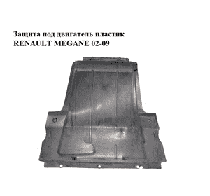 Защита под двигатель  пластик RENAULT MEGANE 02-09 (РЕНО МЕГАН) (8200115689, 8200115687)