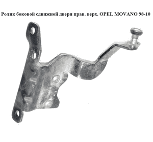 Ролик боковой сдвижной двери прав верх   OPEL MOVANO 98-10 (ОПЕЛЬ МОВАНО) (4500494)