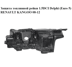 Защита топливной рейки 1.5DCI Delphi (Euro 5) RENAULT KANGOO 08-12 (РЕНО КАНГО) (175B15849R) Защита топливной рейки 1.5DCI Delphi (Euro 5) RENAULT KANGOO 08-12 (РЕНО КАНГО) (175B15849R)
