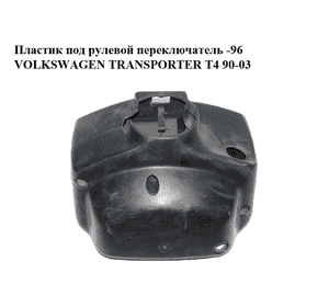 Пластик под рулевой  переключатель  -96 VOLKSWAGEN TRANSPORTER T4 90-03 (ФОЛЬКСВАГЕН  ТРАНСПОРТЕР Т4) Пластик под рулевой  переключатель  -96 VOLKSWAGEN TRANSPORTER T4 90-03 (ФОЛЬКСВАГЕН  ТРАНСПОРТЕР Т4)