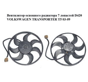 Вентилятор основного радиатора  7 лопастей D420 VOLKSWAGEN TRANSPORTER T5 03-09 (ФОЛЬКСВАГЕН  ТРАНСПОРТЕР Т5) Вентилятор основного радиатора  7 лопастей D420 VOLKSWAGEN TRANSPORTER T5 03-09 (ФОЛЬКСВАГЕН  ТРАНСПОРТЕР Т5)