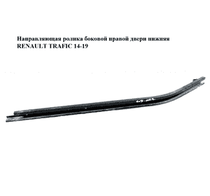 Направляющая ролика боковой правой двери нижняя   RENAULT TRAFIC 14-19 (РЕНО ТРАФИК) (7700312377, 91165747) Направляющая ролика боковой правой двери нижняя   RENAULT TRAFIC 14-19 (РЕНО ТРАФИК) (7700312377, 91165747)