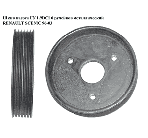 Шкив насоса ГУ 1.9DCI 6 руч. метал. RENAULT SCENIC 96-03 (РЕНО СЦЕНИК) (7700105711) Шкив насоса ГУ 1.9DCI 6 руч. метал. RENAULT SCENIC 96-03 (РЕНО СЦЕНИК) (7700105711)