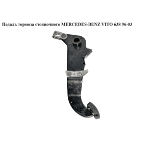 Педаль тормоза  стояночного MERCEDES-BENZ VITO 638 96-03 (МЕРСЕДЕС ВИТО 638) Педаль тормоза  стояночного MERCEDES-BENZ VITO 638 96-03 (МЕРСЕДЕС ВИТО 638)