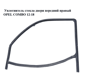 Уплотнитель стекла двери передний правый   OPEL COMBO 12-18 (ОПЕЛЬ КОМБО 12-18) (51810469)