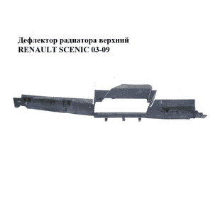 Дефлектор радиатора  верхний RENAULT SCENIC 03-09 (РЕНО СЦЕНИК) (8200158163) Дефлектор радиатора  верхний RENAULT SCENIC 03-09 (РЕНО СЦЕНИК) (8200158163)