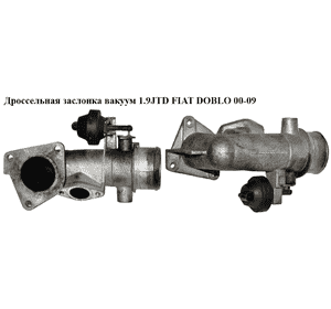 Дроссельная заслонка вакуумная 1.9JTD 1.9MJET FIAT DOBLO 00-09 (ФИАТ ДОБЛО) (46807152) Дроссельная заслонка вакуумная 1.9JTD 1.9MJET FIAT DOBLO 00-09 (ФИАТ ДОБЛО) (46807152)