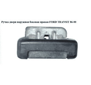 Ручка двери наруж. боковая правая   FORD TRANSIT 86-00 (ФОРД ТРАНЗИТ) (96VB-V26600-ADW) Ручка двери наруж. боковая правая   FORD TRANSIT 86-00 (ФОРД ТРАНЗИТ) (96VB-V26600-ADW)
