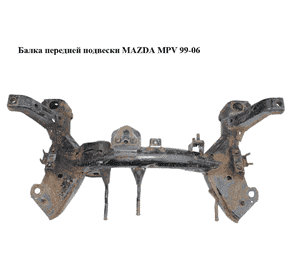 Балка передней подвески   MAZDA MPV 99-06 (МАЗДА ) (LD4734800E) Балка передней подвески   MAZDA MPV 99-06 (МАЗДА ) (LD4734800E)