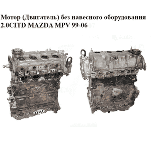 Мотор (Двигатель) без навесного оборудования 2.0CITD  MAZDA MPV 99-06 (МАЗДА ) (RF5C) Мотор (Двигатель) без навесного оборудования 2.0CITD  MAZDA MPV 99-06 (МАЗДА ) (RF5C)