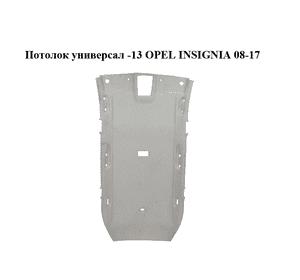 Потолок  универсал -13 OPEL INSIGNIA 08-17 (ОПЕЛЬ ИНСИГНИЯ) (13312884)